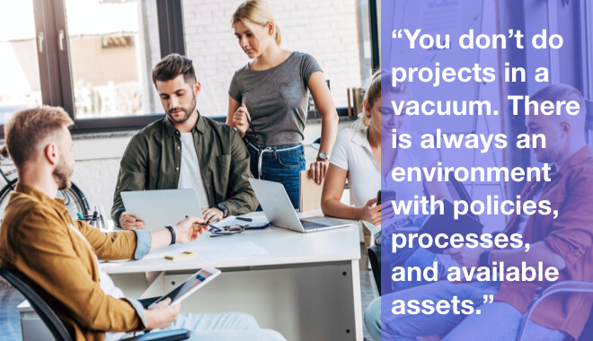 Quote: You don’t do projects in a vacuum. There is always an environment with policies, processes, and available assets.